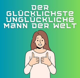 der glucklichste ungluckliche mann der welt